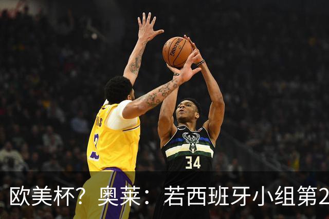 欧美杯？奥莱：若西班牙小组第2 很可能32强战在迈阿密交锋阿根廷